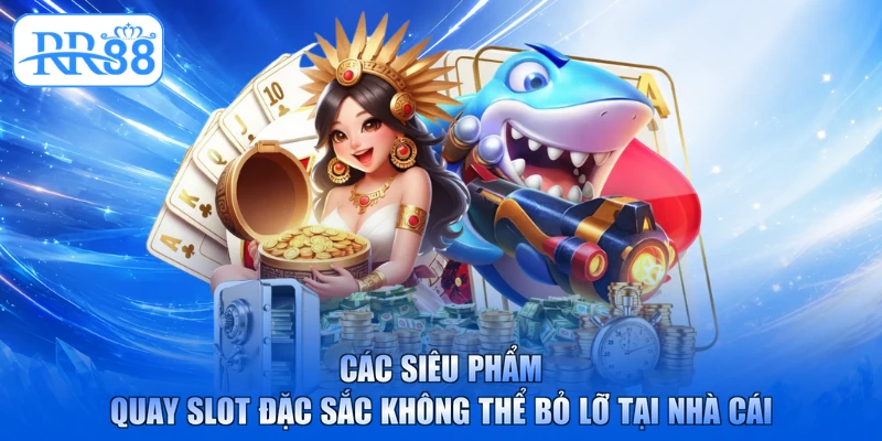 Các siêu phẩm quay slot đặc sắc không thể bỏ lỡ tại nhà cái