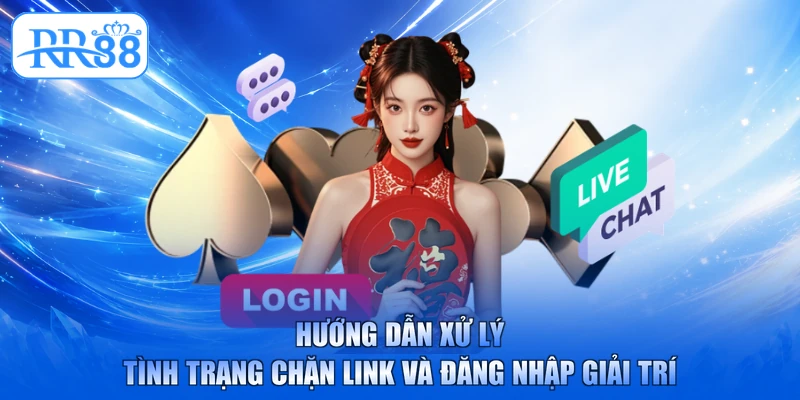Hướng dẫn xử lý tình trạng chặn link và đăng nhập giải trí