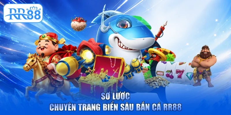 Sơ lược chuyên trang biển sâu bắn cá RR88