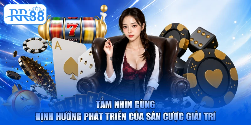 Tầm nhìn cùng định hướng phát triển của sân cược giải trí