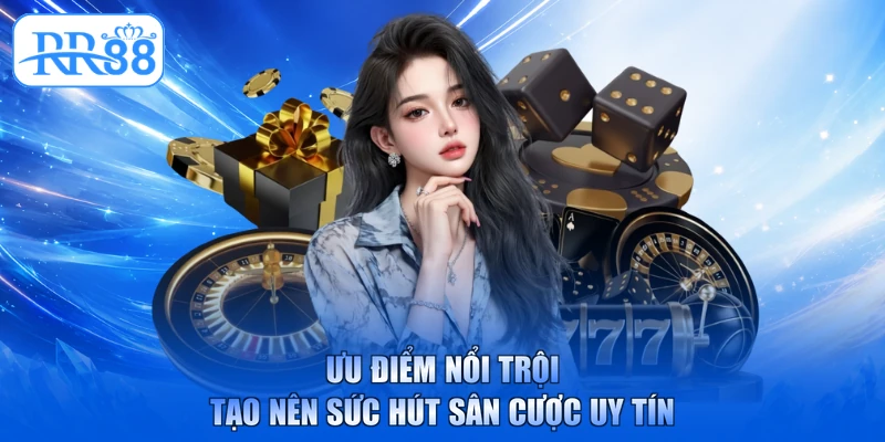 Ưu điểm nổi trội tạo nên sức hút sân cược uy tín